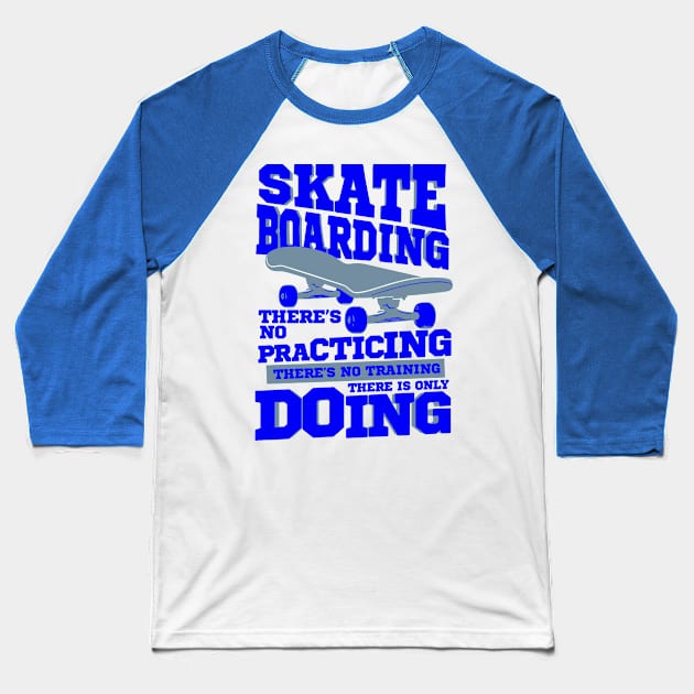 Skateboarding There's No Practicing Only Doing Baseball T-Shirt by YouthfulGeezer